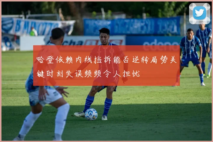 哈登依赖内线挡拆能否逆转局势关键时刻失误频频令人担忧